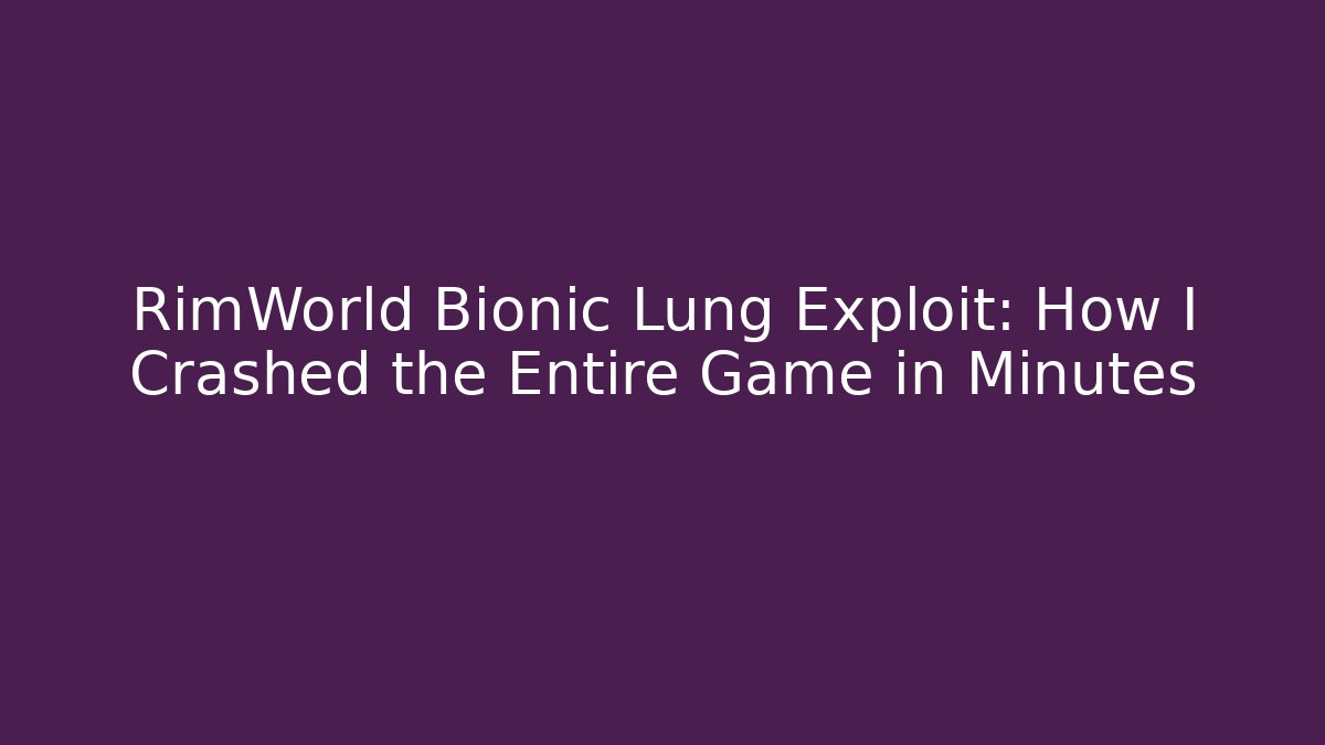 RimWorld Bionic Lung Exploit: How I Crashed the Entire Game in Minutes
