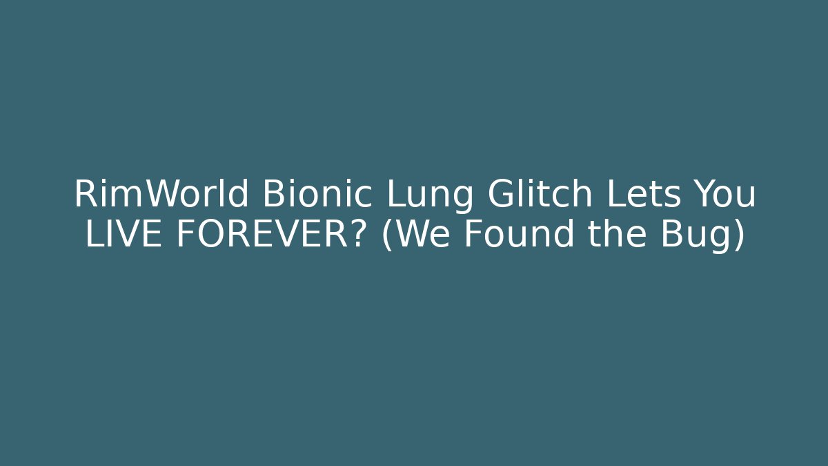 RimWorld Bionic Lung Glitch Lets You LIVE FOREVER? (We Found the Bug)