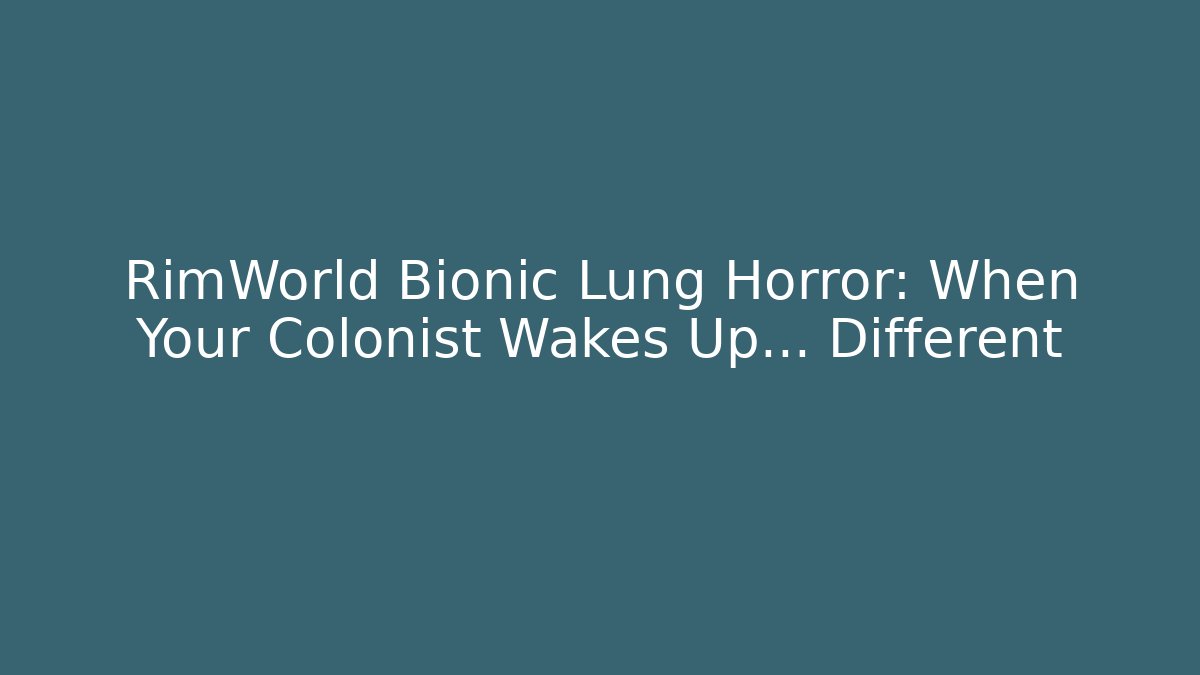 RimWorld Bionic Lung Horror: When Your Colonist Wakes Up… Different