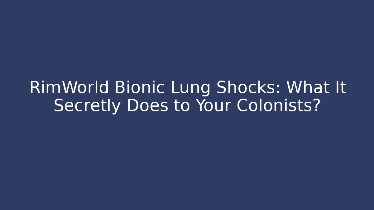RimWorld Bionic Lung Shocks: What It Secretly Does to Your Colonists?