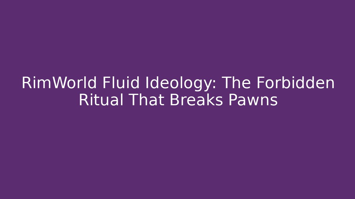 RimWorld Fluid Ideology: The Forbidden Ritual That Breaks Pawns
