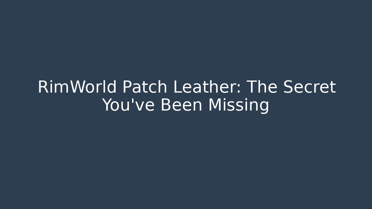 RimWorld Patch Leather: The Secret You’ve Been Missing
