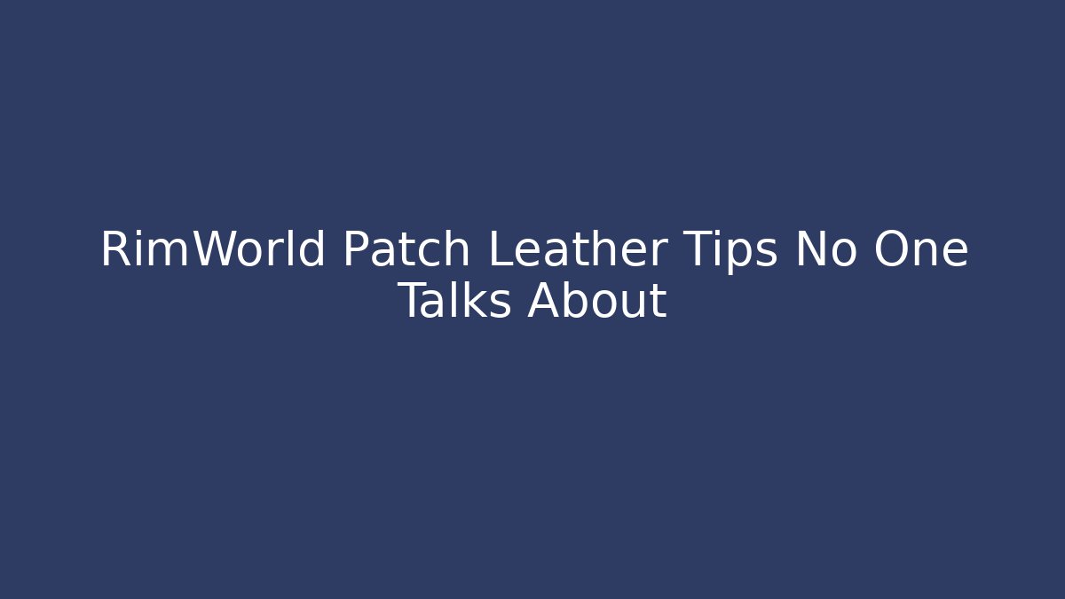 RimWorld Patch Leather Tips No One Talks About