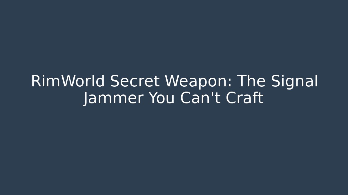 RimWorld Secret Weapon: The Signal Jammer You Can't Craft