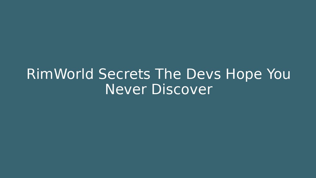 RimWorld Secrets The Devs Hope You Never Discover