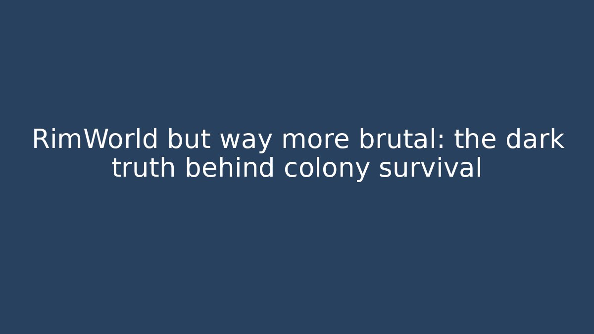 RimWorld but way more brutal: the dark truth behind colony survival