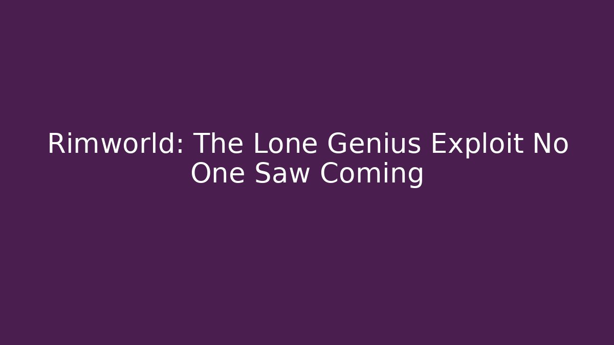 Rimworld: The Lone Genius Exploit No One Saw Coming