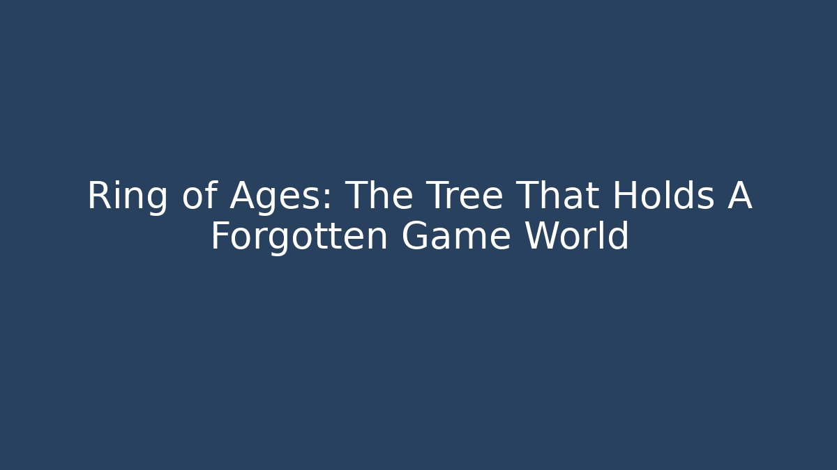 Ring of Ages: The Tree That Holds A Forgotten Game World