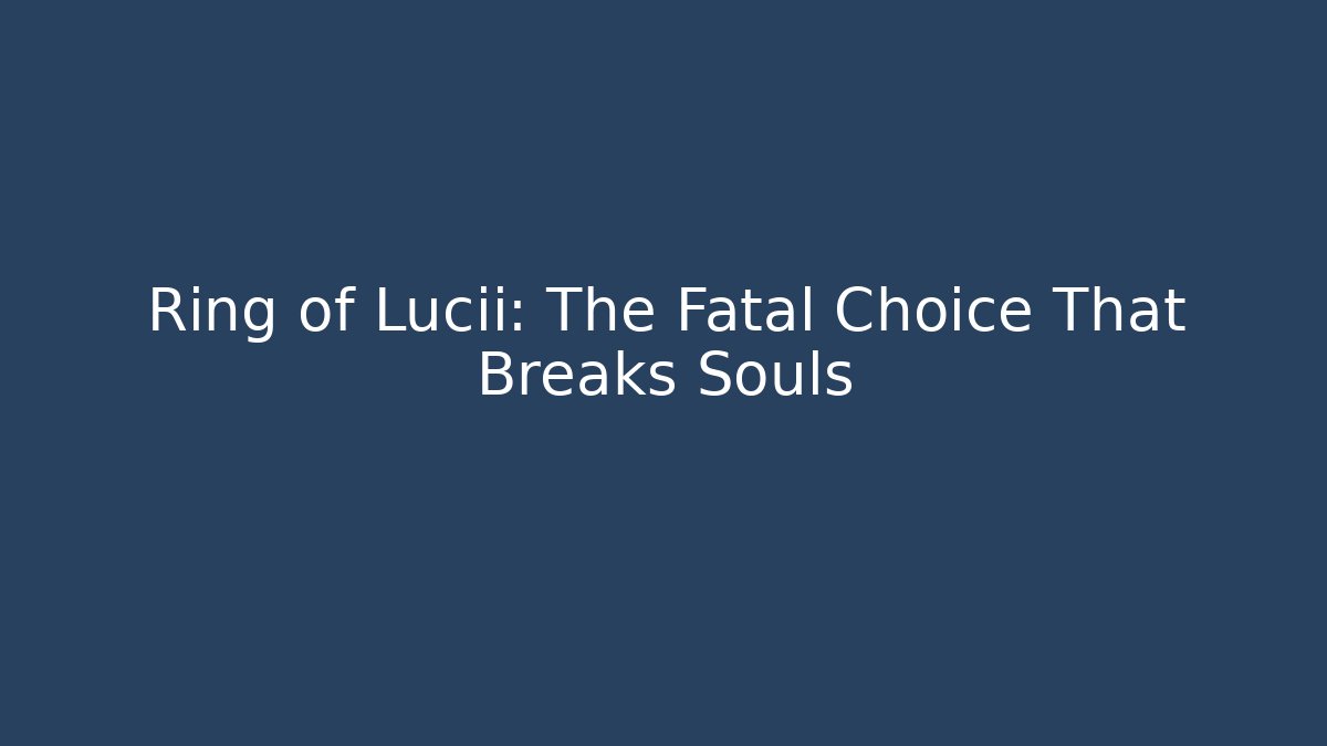 Ring of Lucii: The Fatal Choice That Breaks Souls