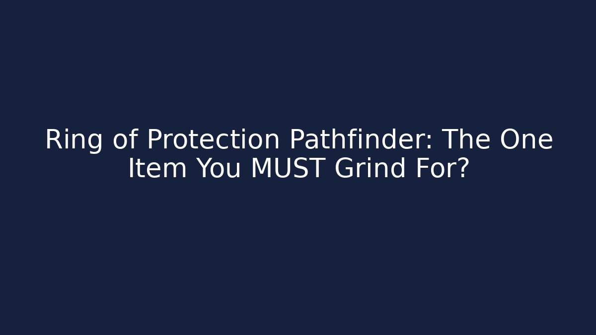 Ring of Protection Pathfinder: The One Item You MUST Grind For?