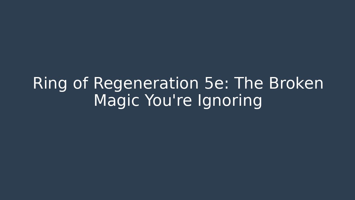 Ring of Regeneration 5e: The Broken Magic You're Ignoring - Felix Cat Insurance