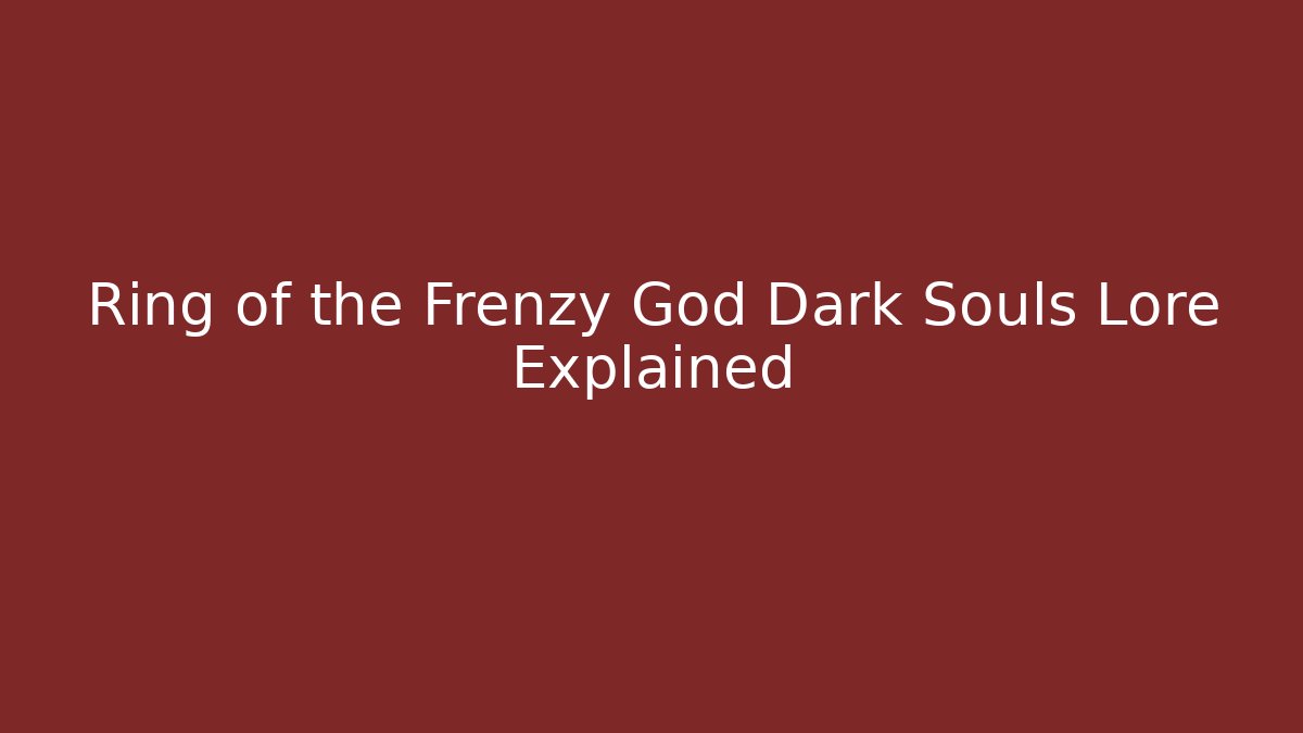 Ring of the Frenzy God Dark Souls Lore Explained