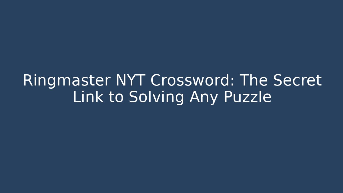 Ringmaster NYT Crossword: The Secret Link to Solving Any Puzzle