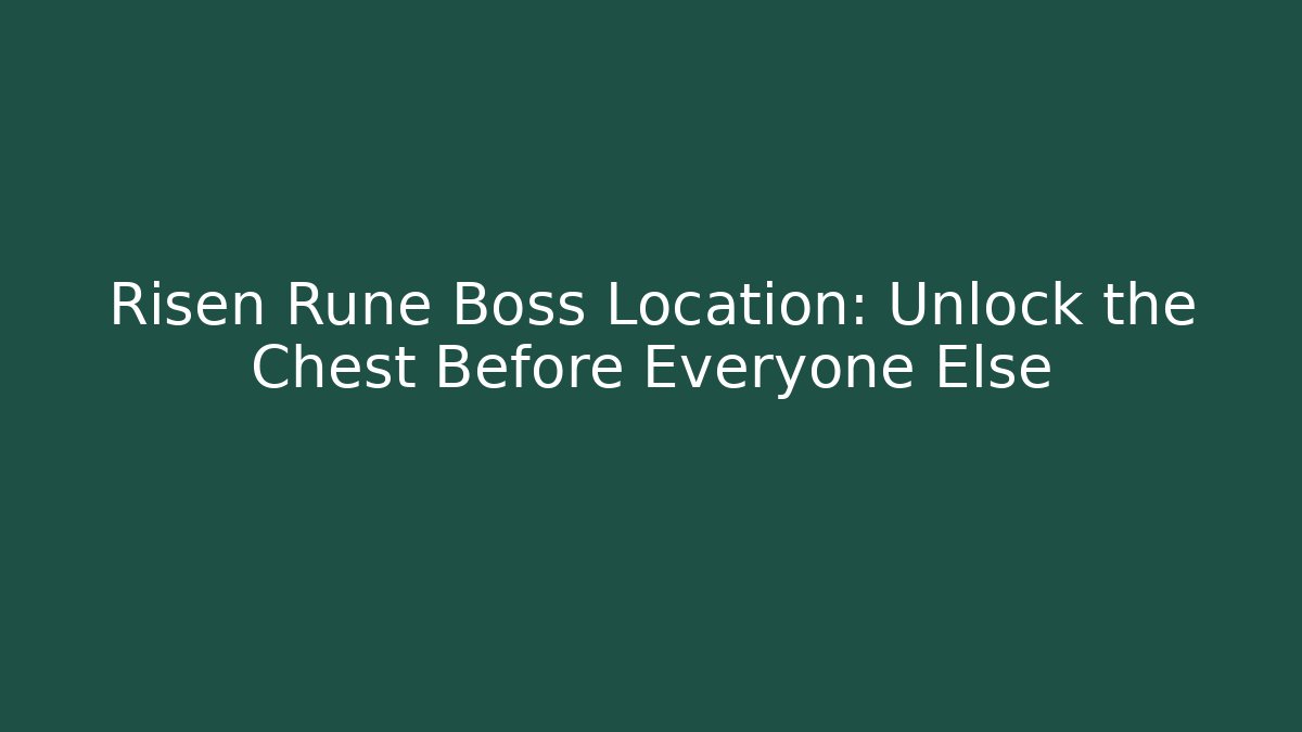 Risen Rune Boss Location: Unlock the Chest Before Everyone Else