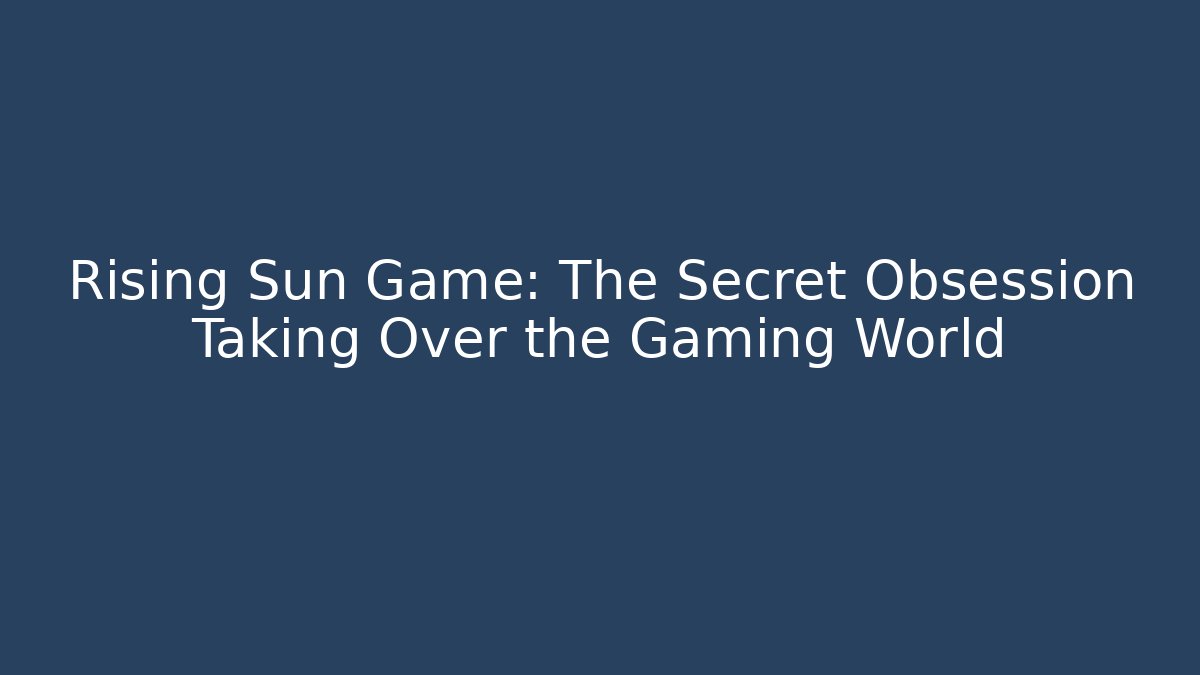 Rising Sun Game: The Secret Obsession Taking Over the Gaming World
