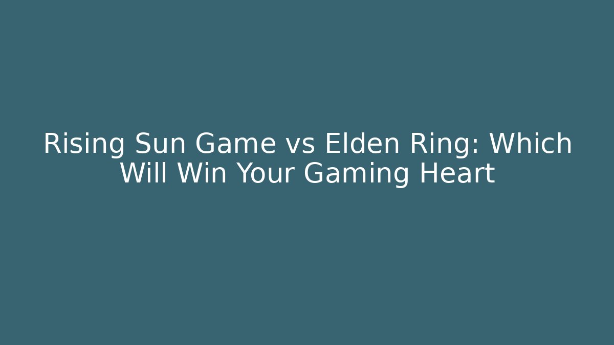 Rising Sun Game vs Elden Ring: Which Will Win Your Gaming Heart - Felix Cat Insurance