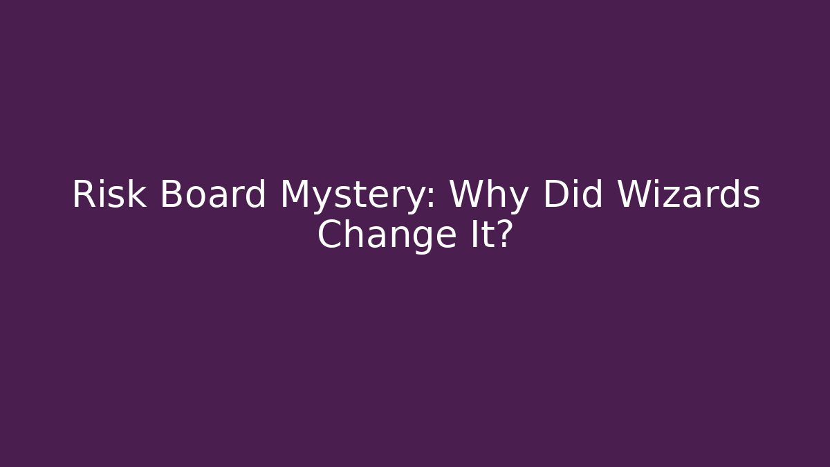 Risk Board Mystery: Why Did Wizards Change It?