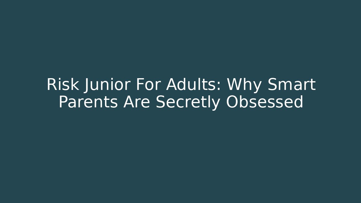 Risk Junior For Adults: Why Smart Parents Are Secretly Obsessed