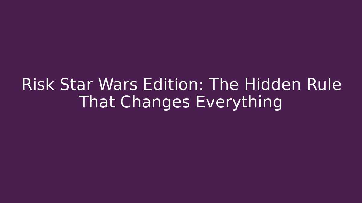 Risk Star Wars Edition: The Hidden Rule That Changes Everything