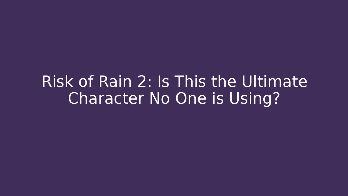 Risk of Rain 2: Is This the Ultimate Character No One is Using?