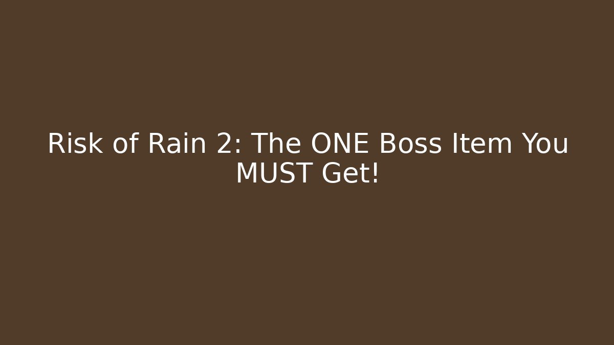 Risk of Rain 2: The ONE Boss Item You MUST Get!
