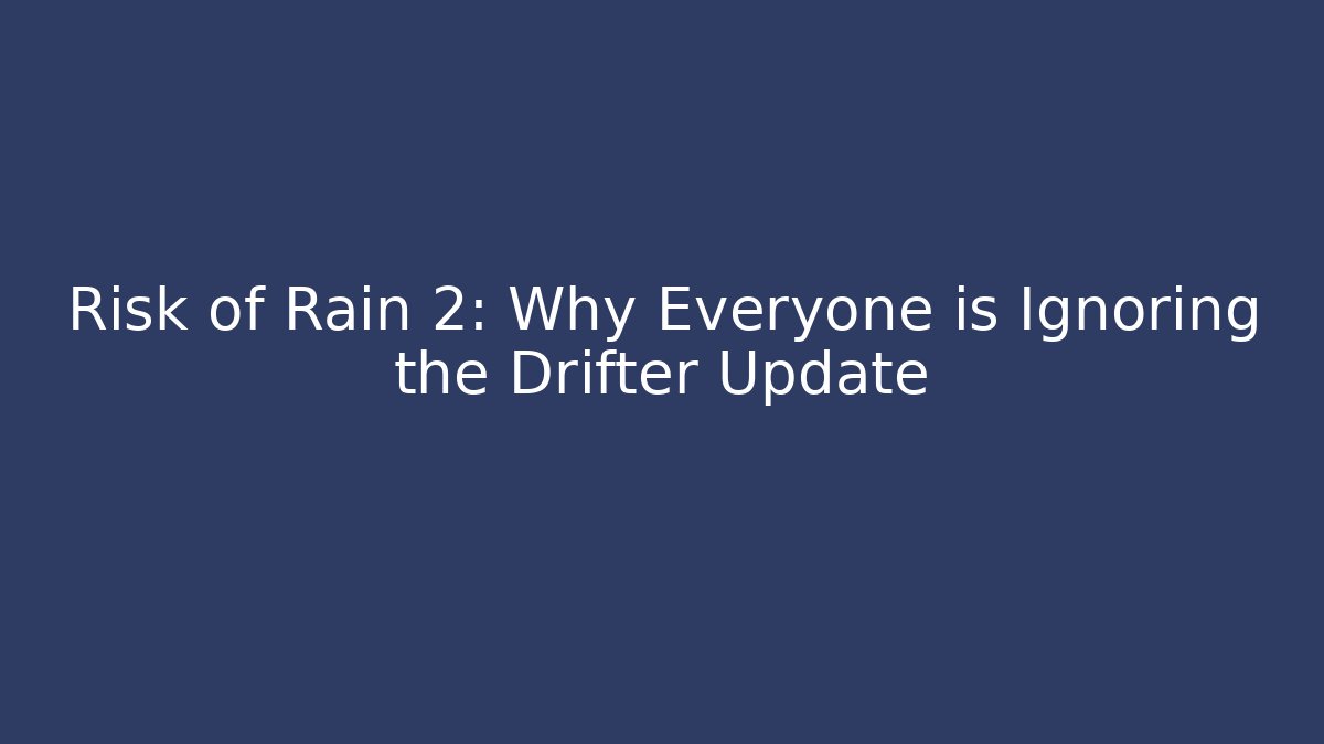 Risk of Rain 2: Why Everyone is Ignoring the Drifter Update