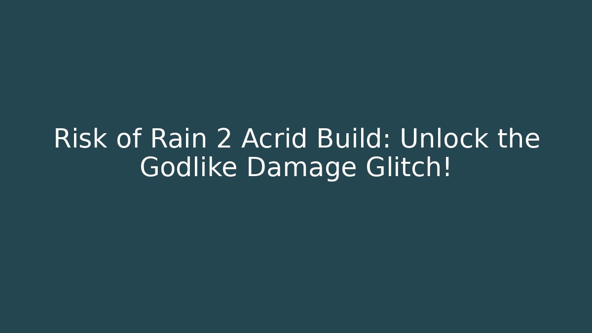Risk of Rain 2 Acrid Build: Unlock the Godlike Damage Glitch!