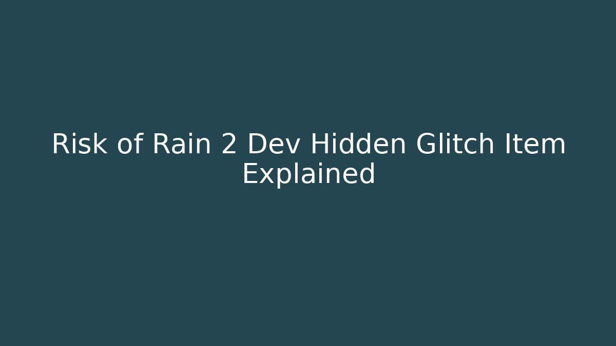 Risk of Rain 2 Dev Hidden Glitch Item Explained