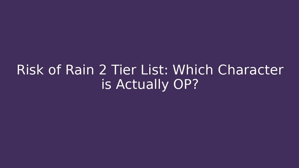 Risk of Rain 2 Tier List: Which Character is Actually OP?