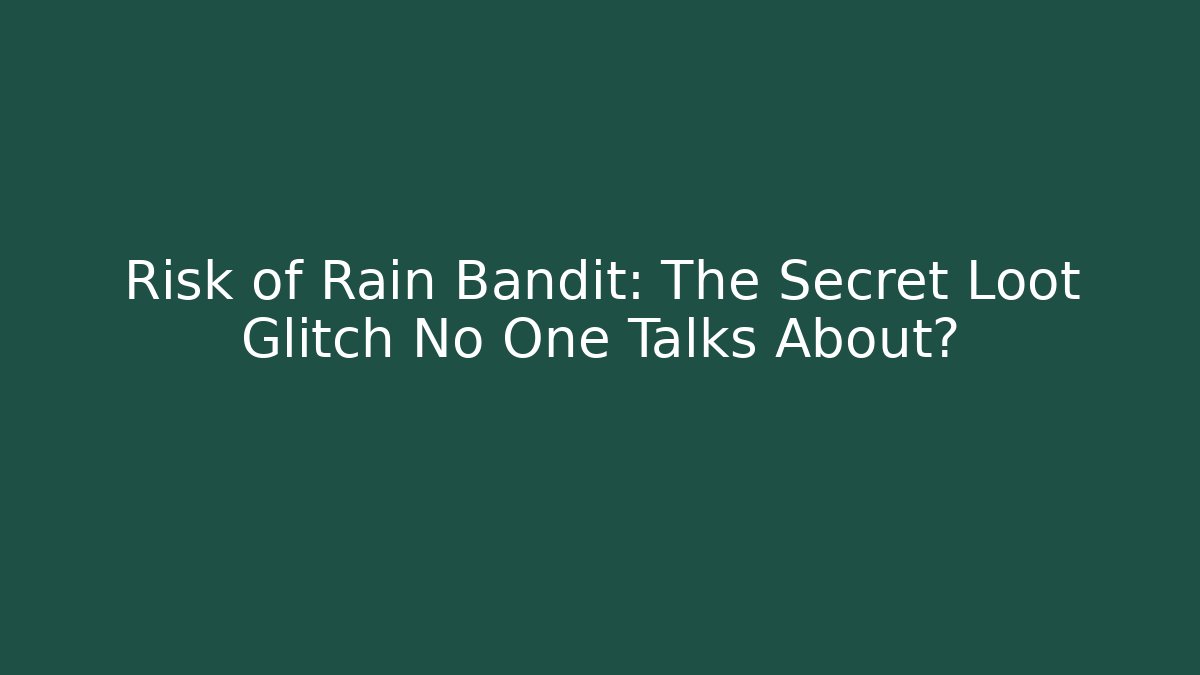 Risk of Rain Bandit: The Secret Loot Glitch No One Talks About?