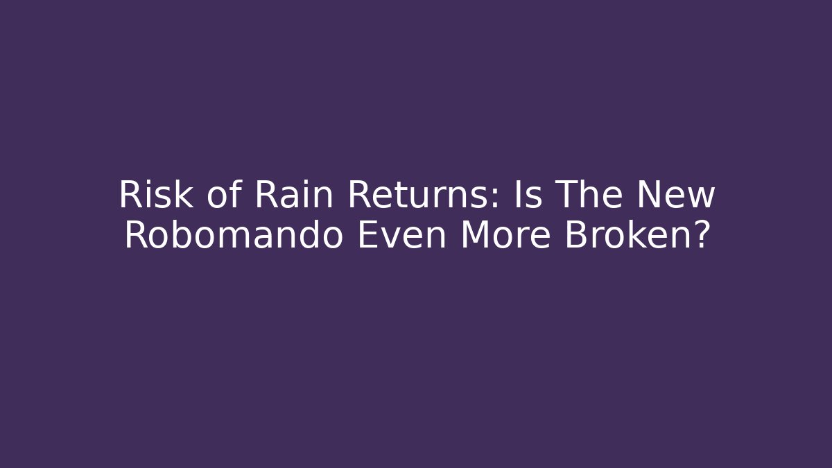 Risk of Rain Returns: Is The New Robomando Even More Broken?