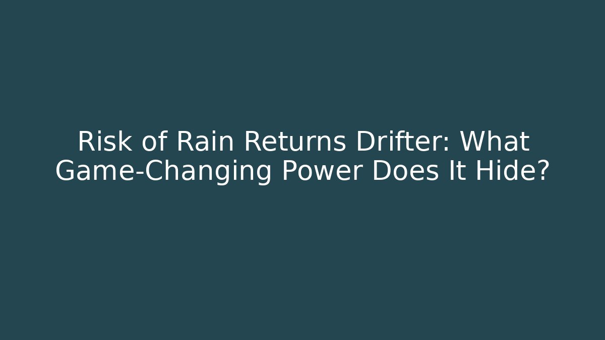 Risk of Rain Returns Drifter: What Game-Changing Power Does It Hide? - Felix Cat Insurance