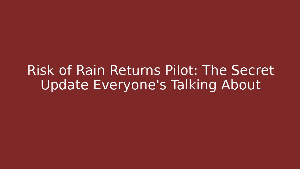 Risk of Rain Returns Pilot: The Secret Update Everyone’s Talking About