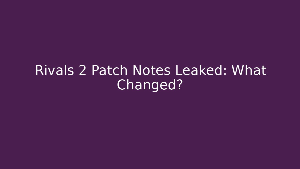 Rivals 2 Patch Notes Leaked: What Changed?