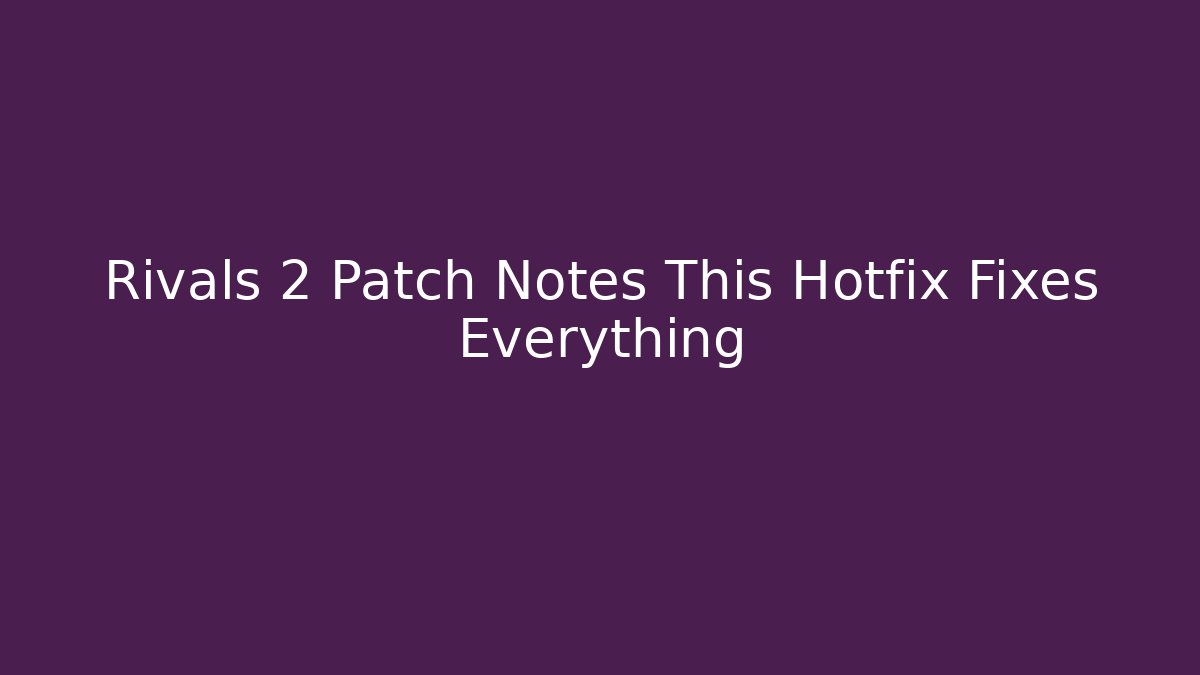 Rivals 2 Patch Notes This Hotfix Fixes Everything