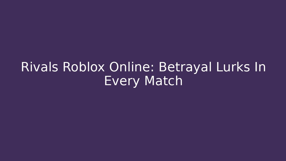 Rivals Roblox Online: Betrayal Lurks In Every Match