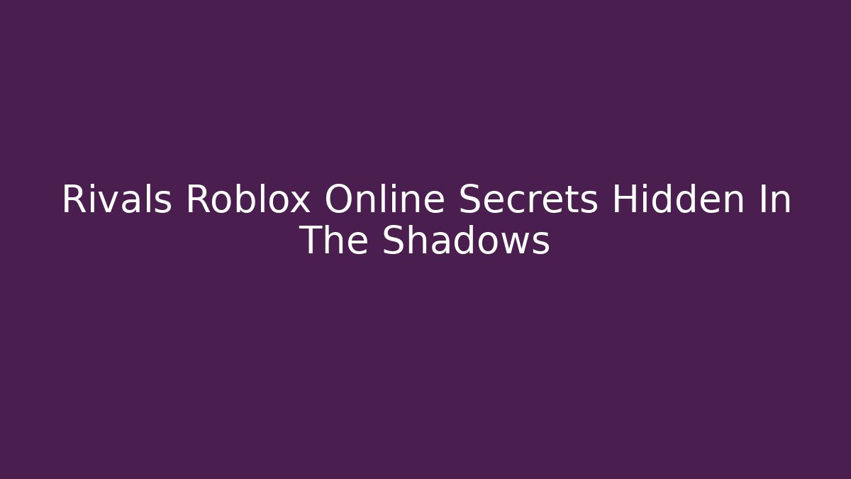 Rivals Roblox Online Secrets Hidden In The Shadows
