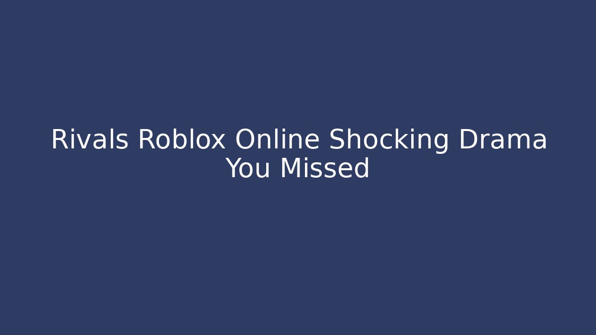 Rivals Roblox Online Shocking Drama You Missed