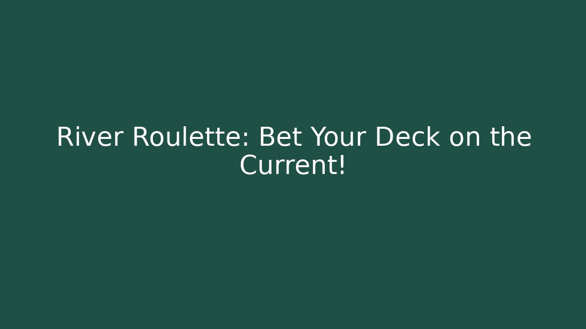 River Roulette: Bet Your Deck on the Current!