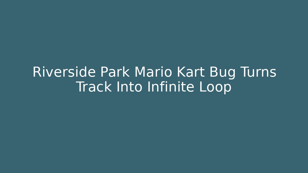 Riverside Park Mario Kart Bug Turns Track Into Infinite Loop