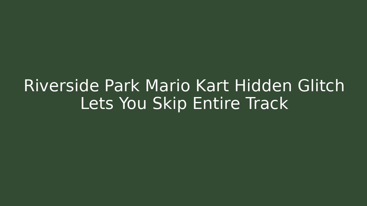 Riverside Park Mario Kart Hidden Glitch Lets You Skip Entire Track
