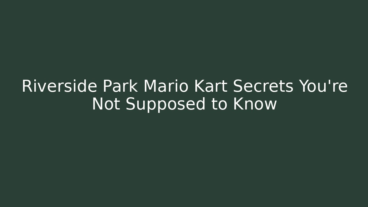 Riverside Park Mario Kart Secrets You're Not Supposed to Know