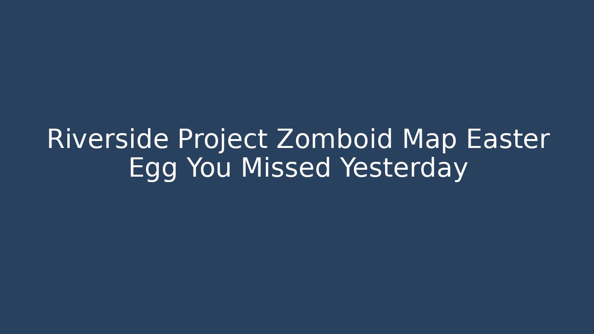 Riverside Project Zomboid Map Easter Egg You Missed Yesterday