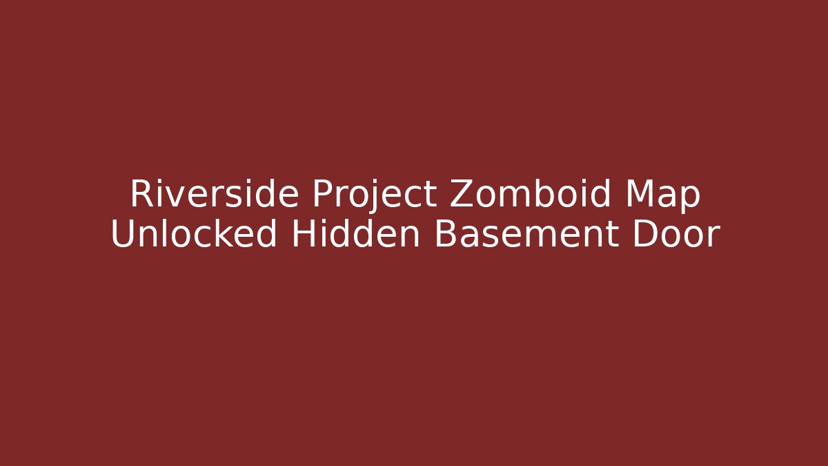 Riverside Project Zomboid Map Unlocked Hidden Basement Door