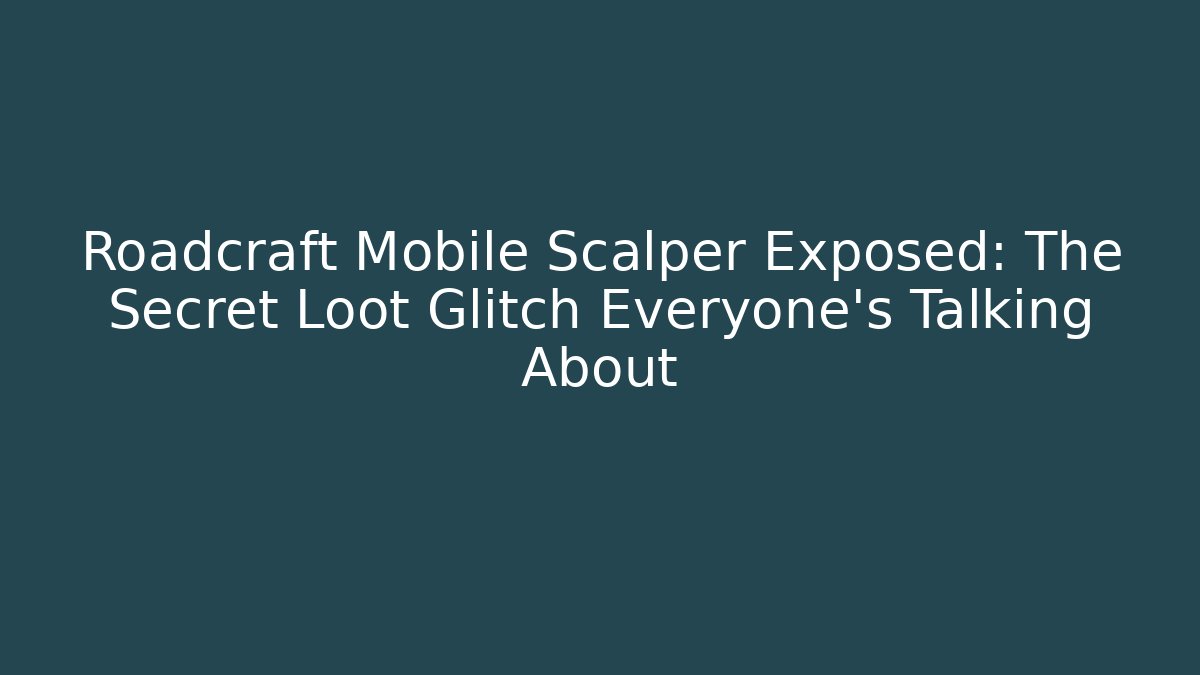 Roadcraft Mobile Scalper Exposed: The Secret Loot Glitch Everyone’s Talking About