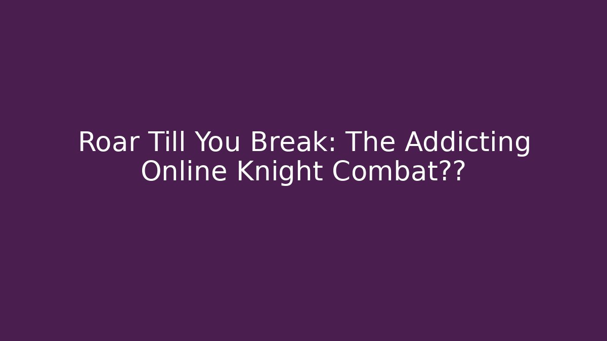 Roar Till You Break: The Addicting Online Knight Combat仿真