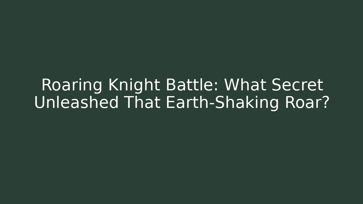 Roaring Knight Battle: What Secret Unleashed That Earth-Shaking Roar? - Felix Cat Insurance