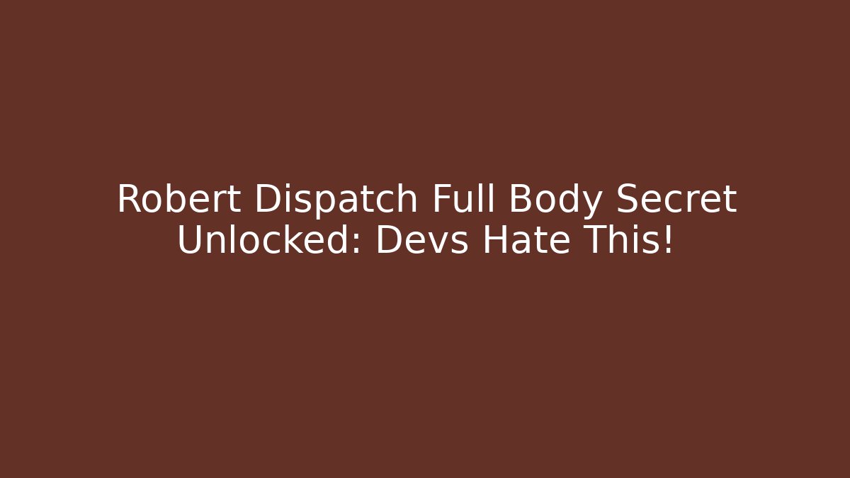 Robert Dispatch Full Body Secret Unlocked: Devs Hate This!