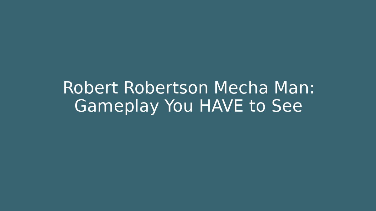 Robert Robertson Mecha Man: Gameplay You HAVE to See