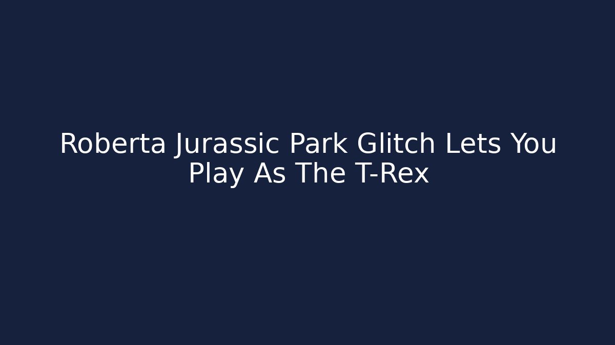 Roberta Jurassic Park Glitch Lets You Play As The T-Rex - Felix Cat Insurance